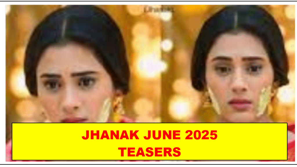 Jhanak JUNE 2025 Teasers